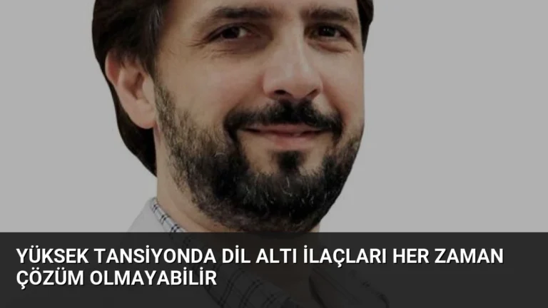 Yüksek Tansiyonda Dil Altı İlaçları Her Zaman Çözüm Olmayabilir