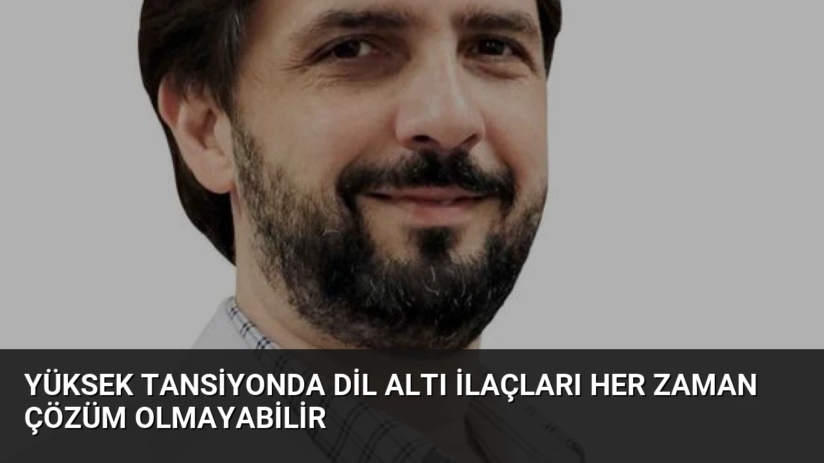 Yüksek Tansiyonda Dil Altı İlaçları Her Zaman Çözüm Olmayabilir
