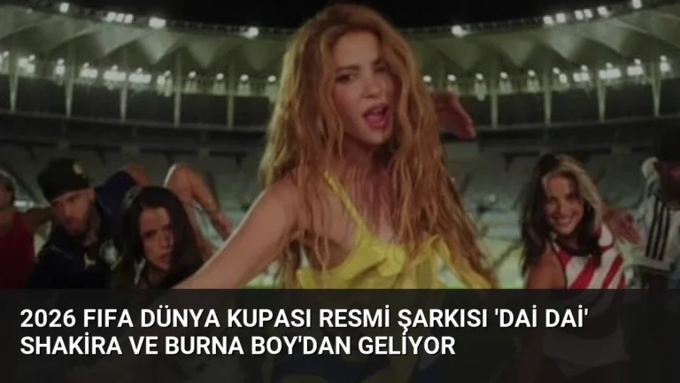 2026 FIFA Dünya Kupası Resmi Şarkısı ‘Dai Dai’ Shakira ve Burna Boy’dan Geliyor
