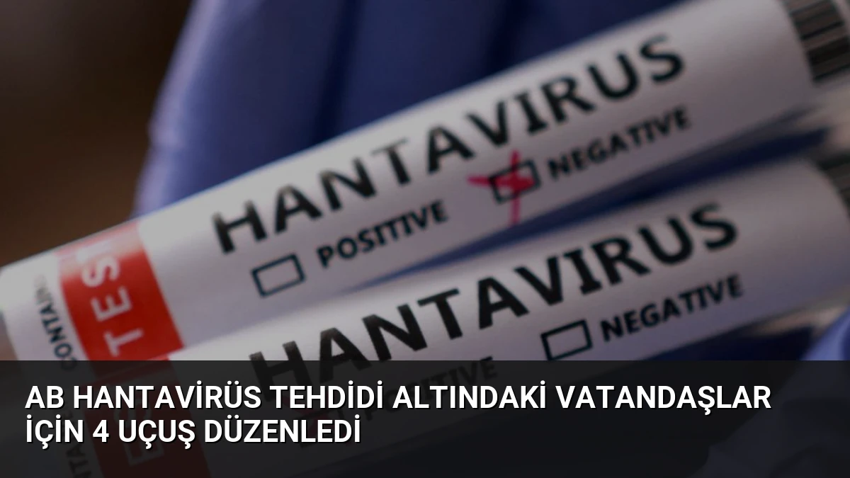AB Hantavirüs Tehdidi Altındaki Vatandaşlar İçin 4 Uçuş Düzenledi
