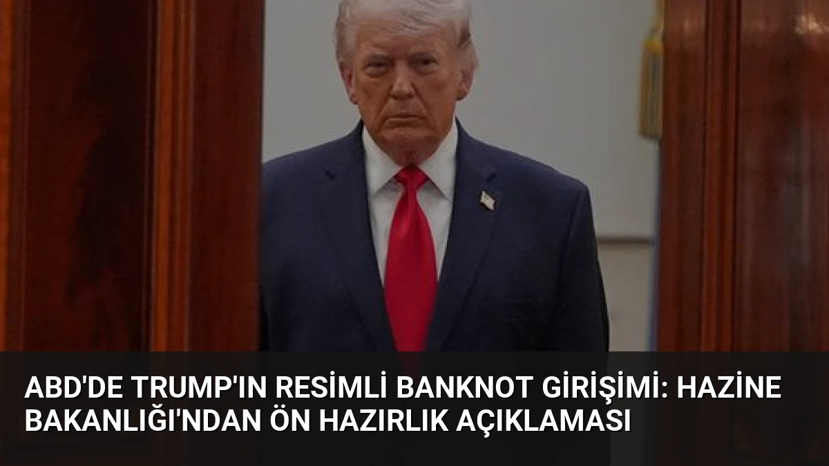 ABD’de Trump’ın Resimli Banknot Girişimi: Hazine Bakanlığı’ndan Ön Hazırlık Açıklaması