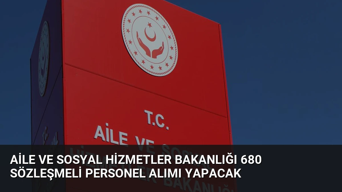 Aile ve Sosyal Hizmetler Bakanlığı 680 Sözleşmeli Personel Alımı Yapacak