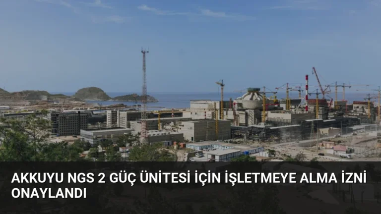 Akkuyu NGS 2 Güç Ünitesi İçin İşletmeye Alma İzni Onaylandı