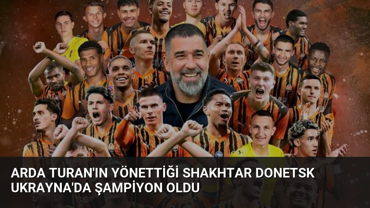 Arda Turan’ın Yönettiği Shakhtar Donetsk Ukrayna’da Şampiyon Oldu