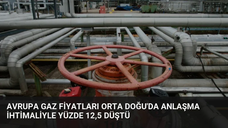 Avrupa Gaz Fiyatları Orta Doğu’da Anlaşma İhtimaliyle Yüzde 12,5 Düştü