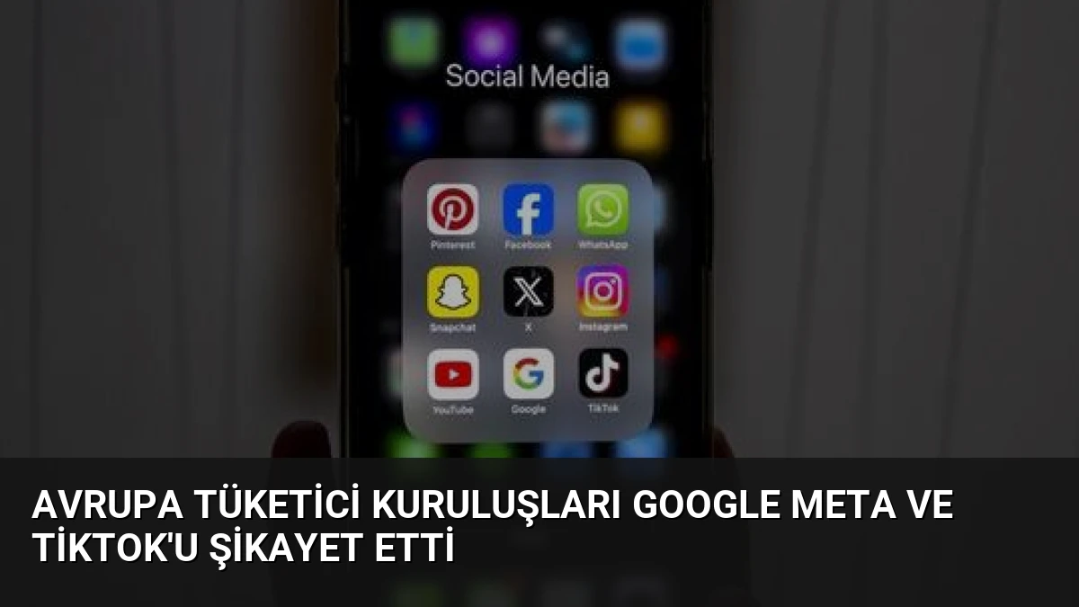 Avrupa Tüketici Kuruluşları Google Meta ve TikTok’u Şikayet Etti