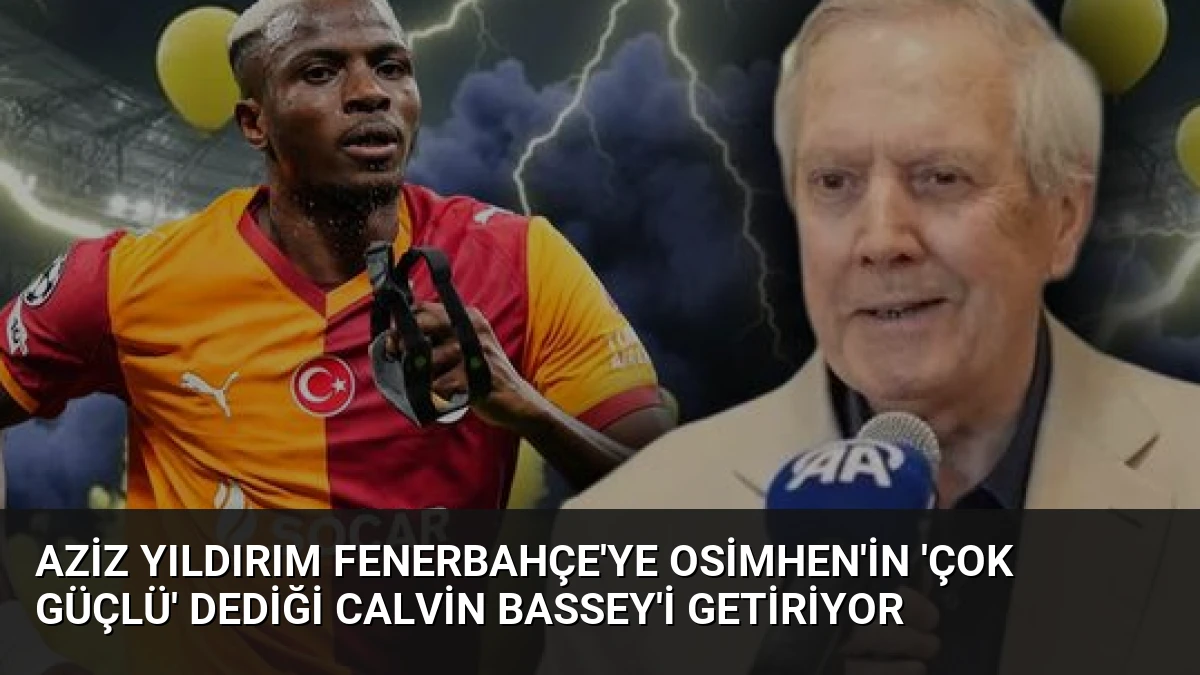 Aziz Yıldırım Fenerbahçe’ye Osimhen’in ‘Çok Güçlü’ Dediği Calvin Bassey’i Getiriyor