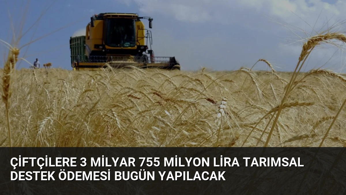Çiftçilere 3 Milyar 755 Milyon Lira Tarımsal Destek Ödemesi Bugün Yapılacak