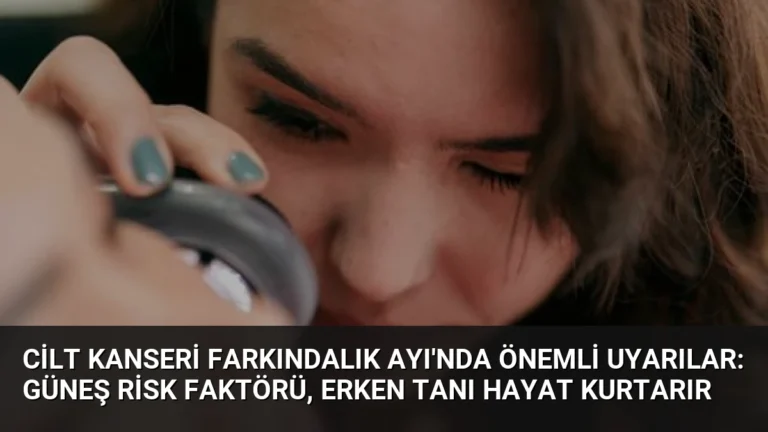 Cilt Kanseri Farkındalık Ayı’nda Önemli Uyarılar: Güneş Risk Faktörü, Erken Tanı Hayat Kurtarır
