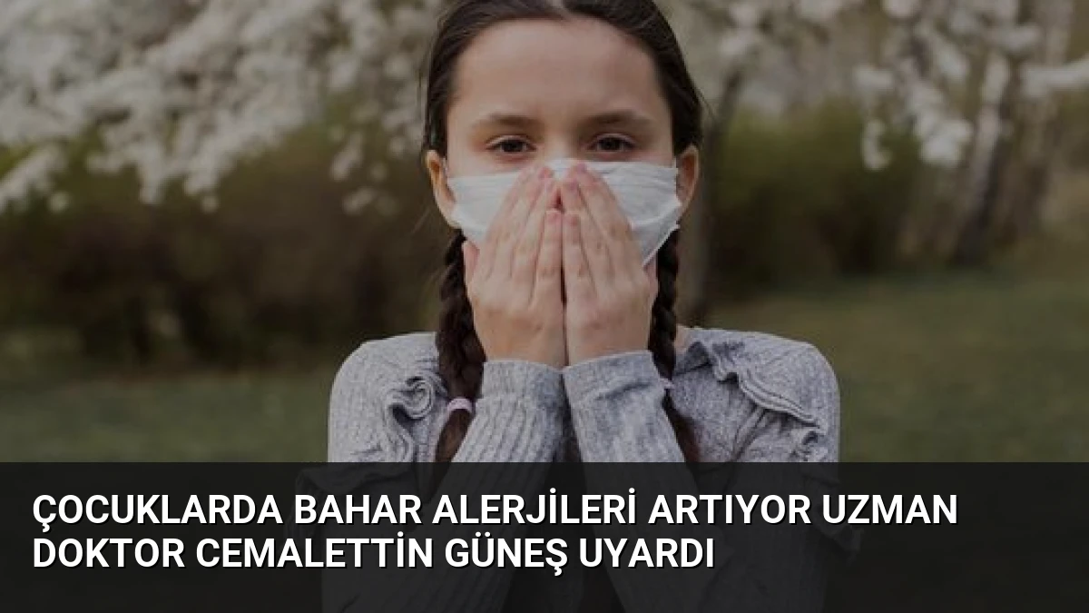 Çocuklarda Bahar Alerjileri Artıyor Uzman Doktor Cemalettin Güneş Uyardı