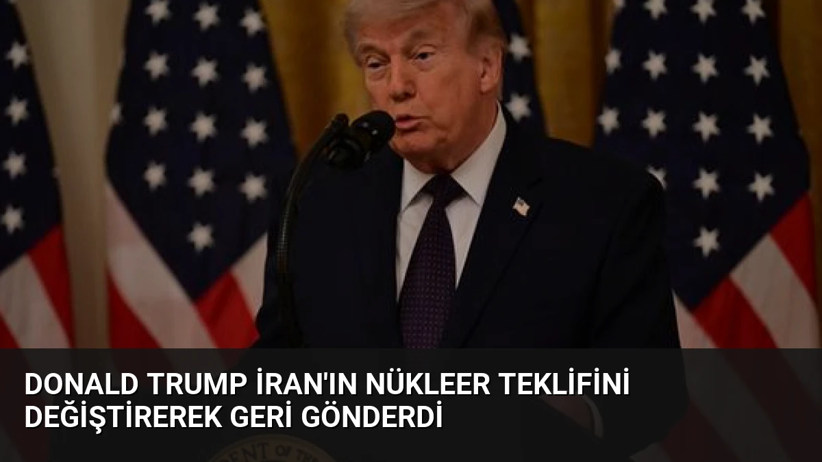 Donald Trump İran’ın Nükleer Teklifini Değiştirerek Geri Gönderdi