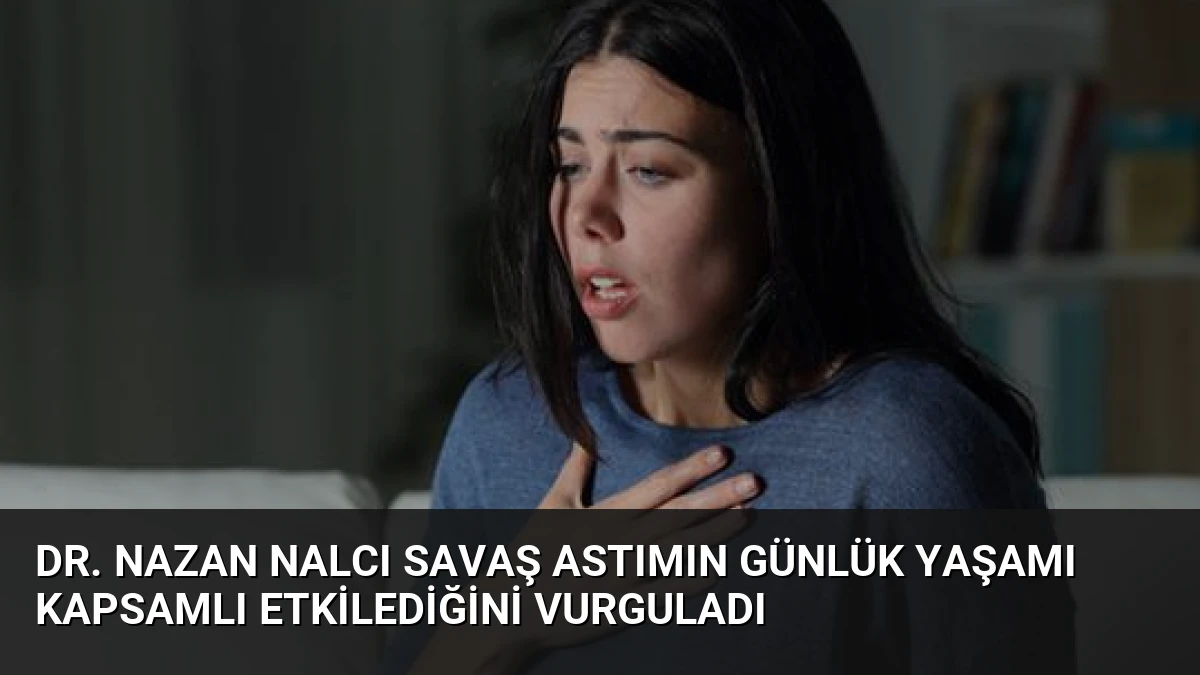 Dr. Nazan Nalcı Savaş Astımın Günlük Yaşamı Kapsamlı Etkilediğini Vurguladı