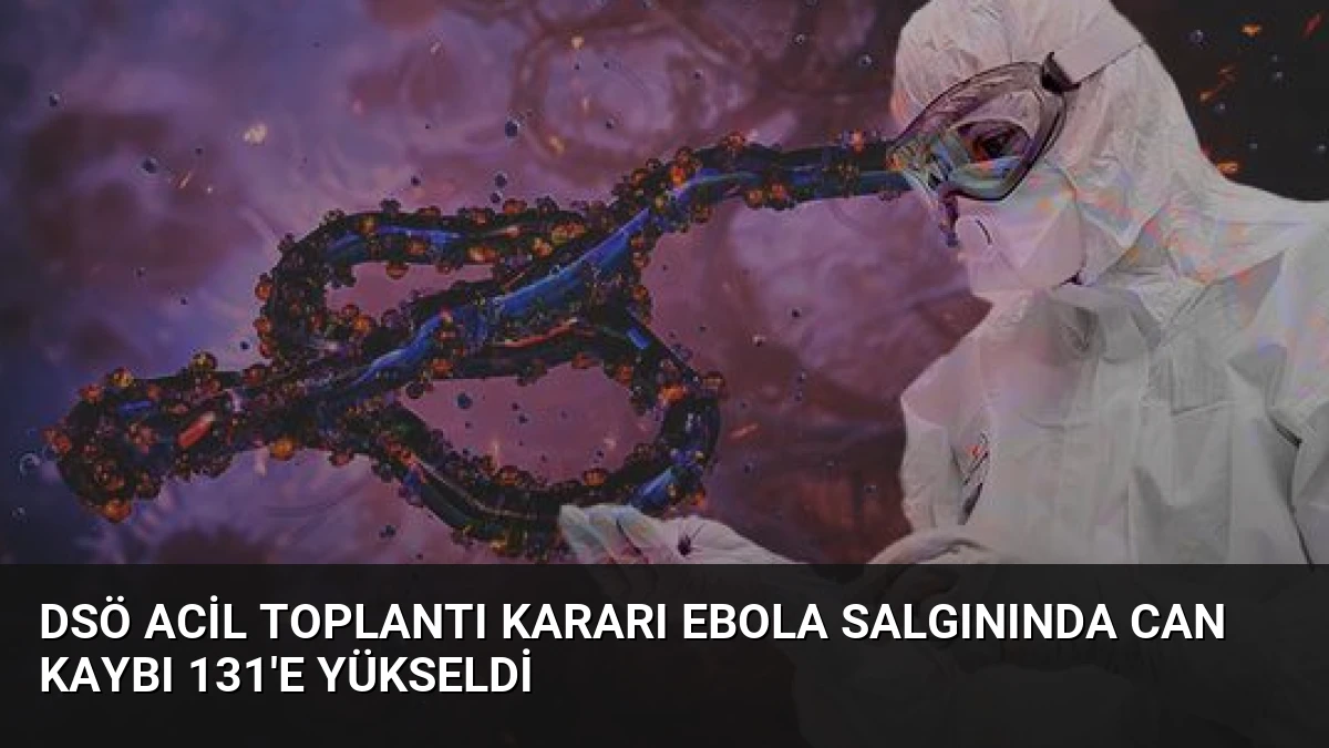 DSÖ Acil Toplantı Kararı Ebola Salgınında Can Kaybı 131’e Yükseldi