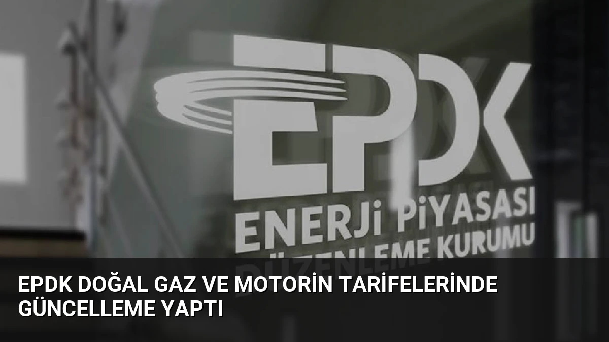 EPDK Doğal Gaz ve Motorin Tarifelerinde Güncelleme Yaptı