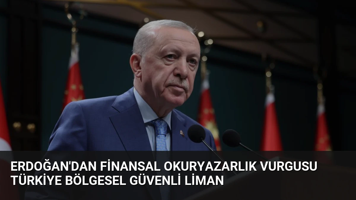 Erdoğan’dan Finansal Okuryazarlık Vurgusu Türkiye Bölgesel Güvenli Liman