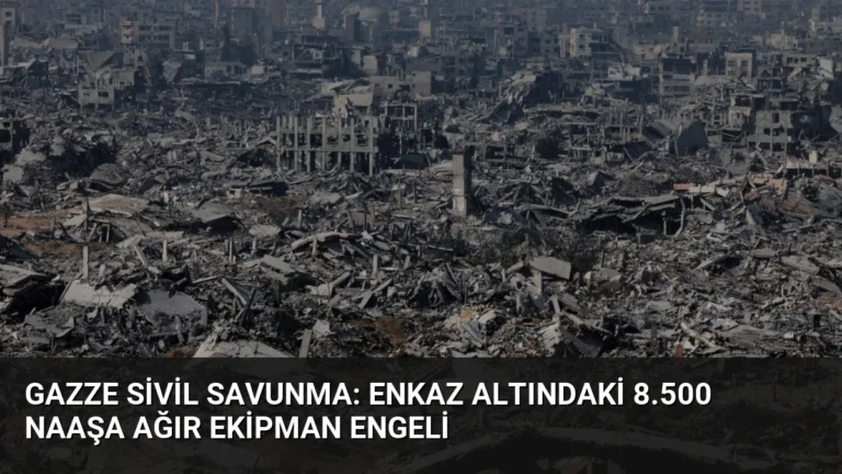 Gazze Sivil Savunma: Enkaz Altındaki 8.500 Naaşa Ağır Ekipman Engeli