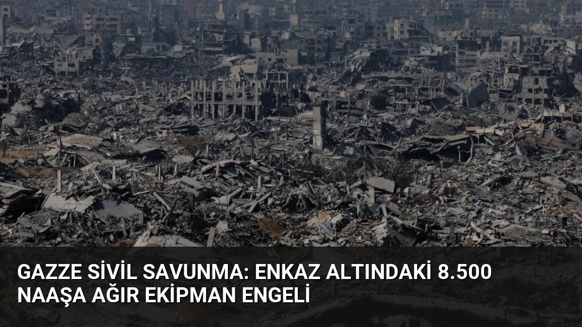 Gazze Sivil Savunma: Enkaz Altındaki 8.500 Naaşa Ağır Ekipman Engeli