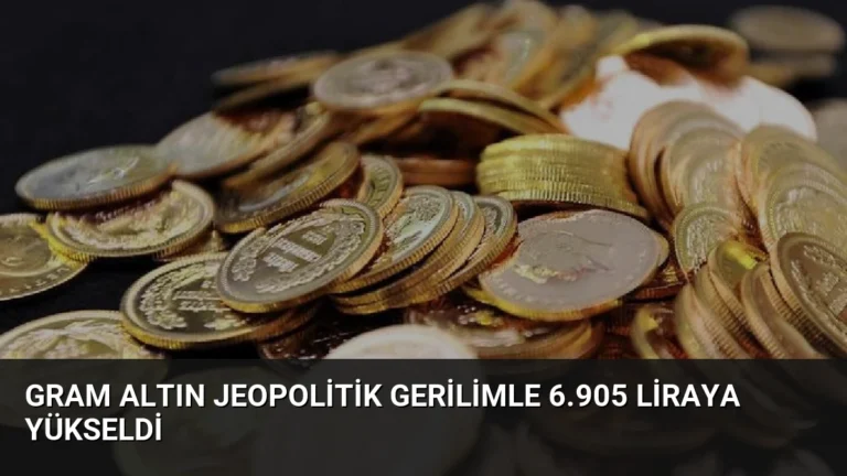 Gram Altın Jeopolitik Gerilimle 6.905 Liraya Yükseldi
