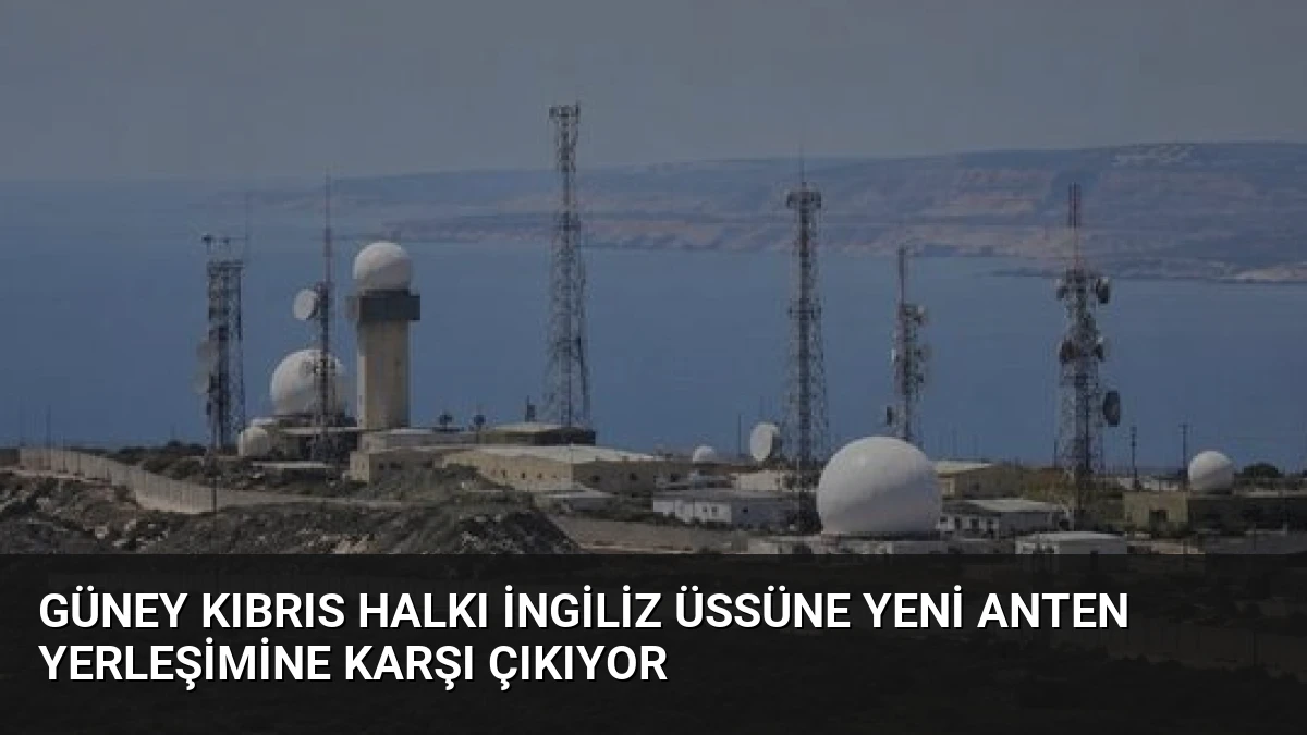 Güney Kıbrıs Halkı İngiliz Üssüne Yeni Anten Yerleşimine Karşı Çıkıyor