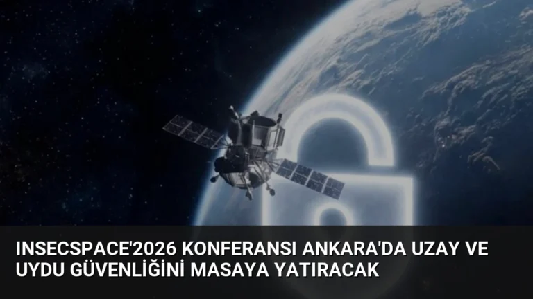 INSECSPACE’2026 Konferansı Ankara’da Uzay ve Uydu Güvenliğini Masaya Yatıracak