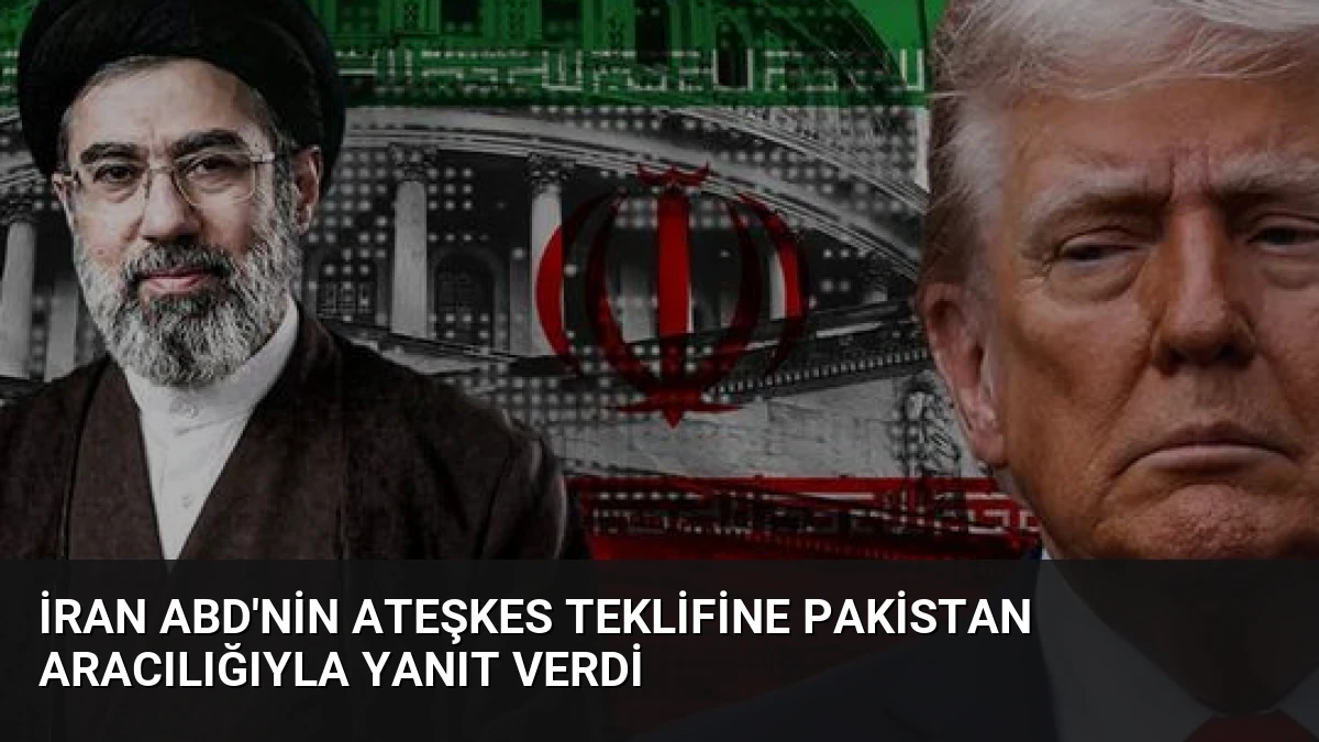 İran ABD’nin Ateşkes Teklifine Pakistan Aracılığıyla Yanıt Verdi