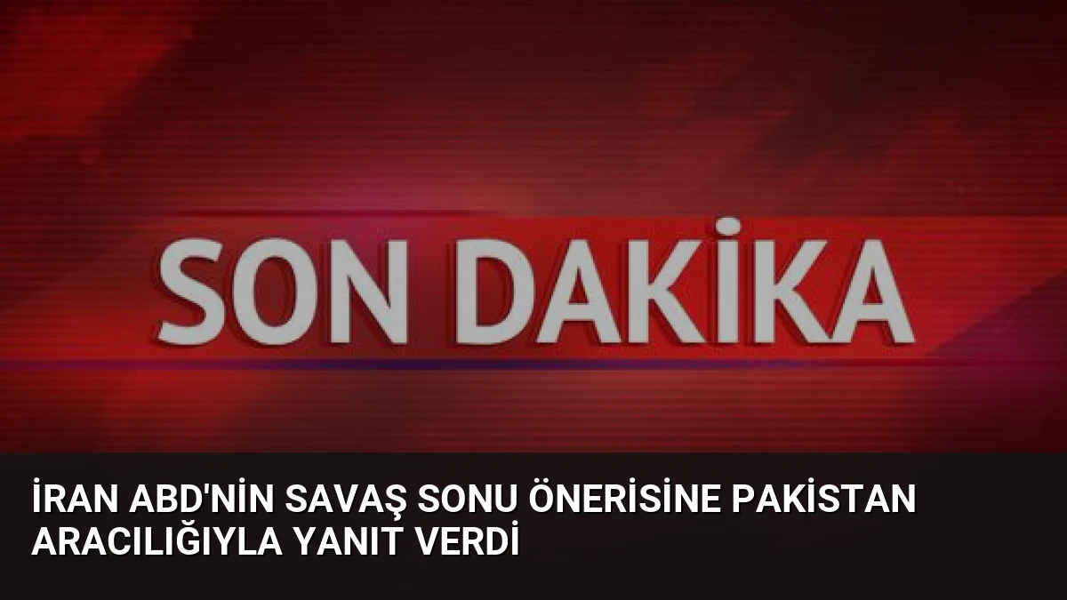 İran ABD’nin Savaş Sonu Önerisine Pakistan Aracılığıyla Yanıt Verdi