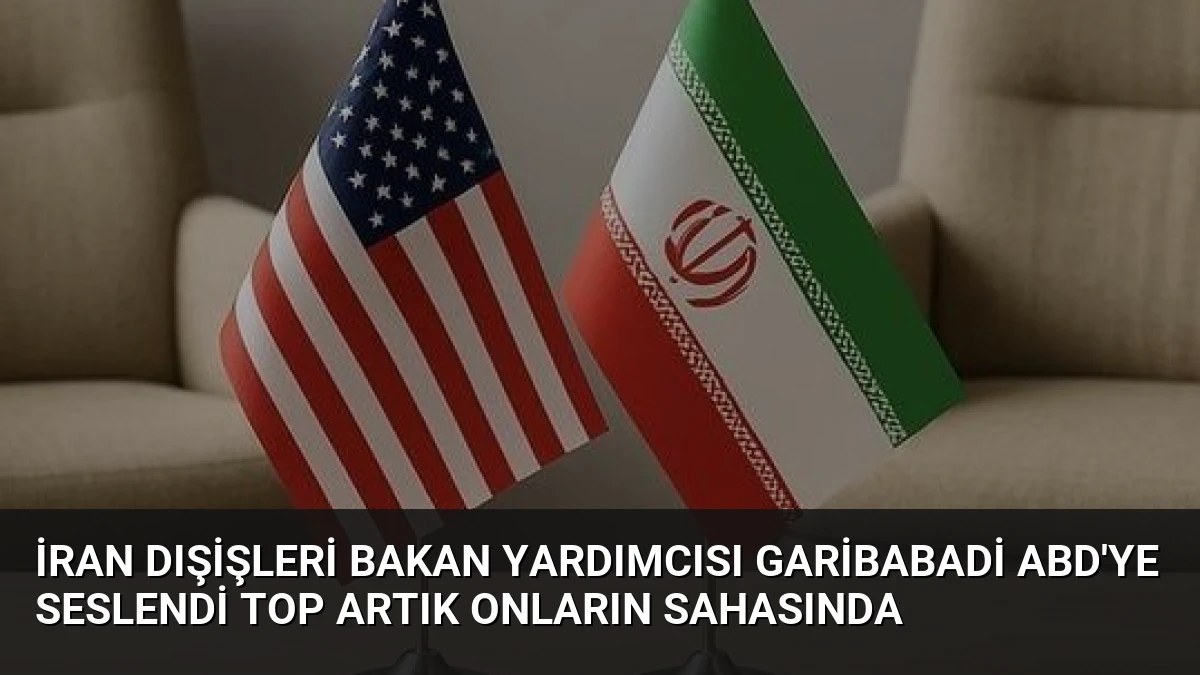 İran Dışişleri Bakan Yardımcısı Garibabadi ABD’ye Seslendi Top Artık Onların Sahasında