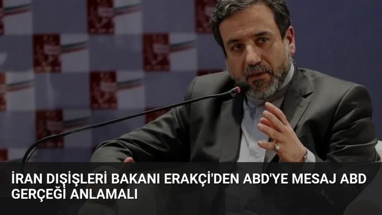 İran Dışişleri Bakanı Erakçi’den ABD’ye Mesaj ABD Gerçeği Anlamalı