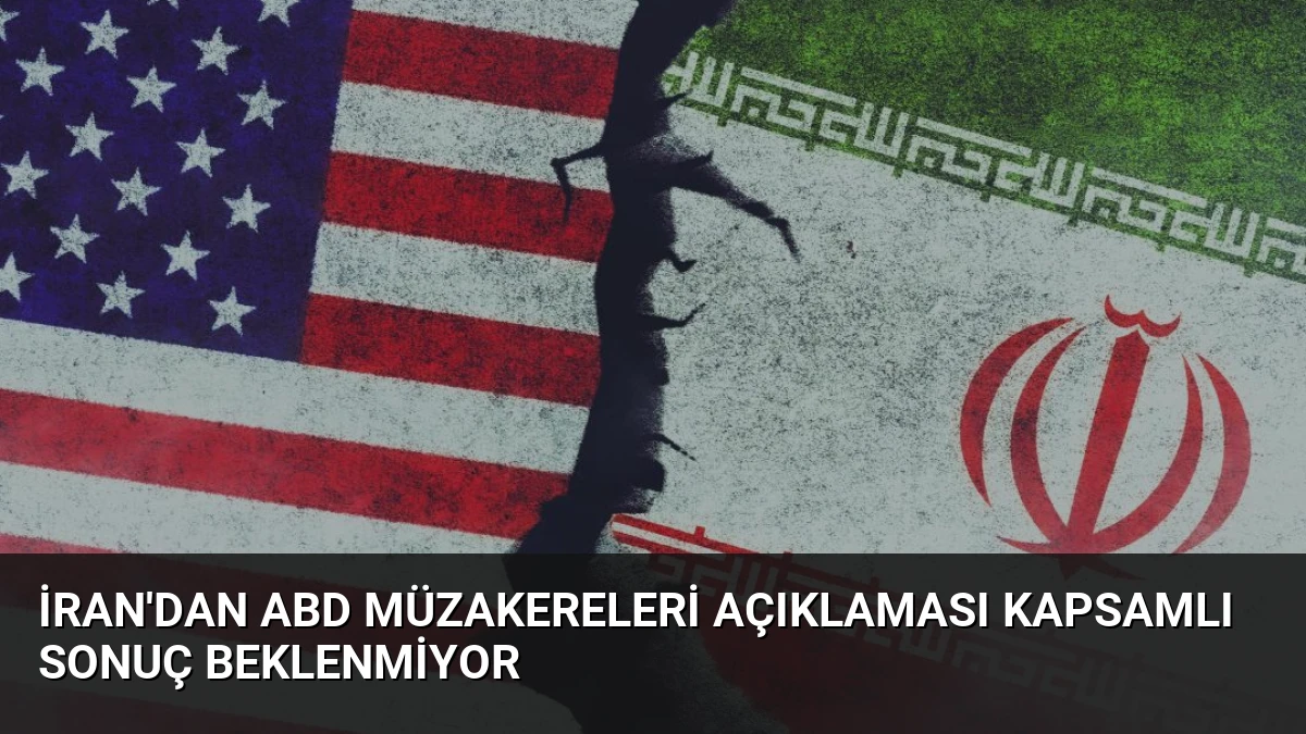 İran’dan ABD Müzakereleri Açıklaması Kapsamlı Sonuç Beklenmiyor