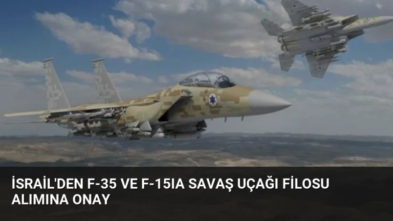 İsrail’den F-35 ve F-15IA Savaş Uçağı Filosu Alımına Onay