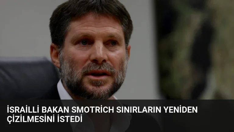 İsrailli Bakan Smotrich Sınırların Yeniden Çizilmesini İstedi