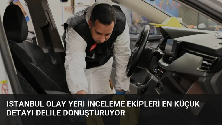 Istanbul Olay Yeri İnceleme Ekipleri En Küçük Detayı Delile Dönüştürüyor