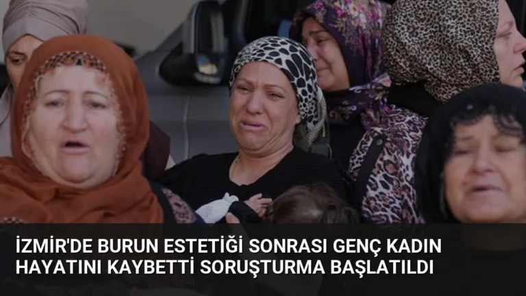 İzmir’de Burun Estetiği Sonrası Genç Kadın Hayatını Kaybetti Soruşturma Başlatıldı