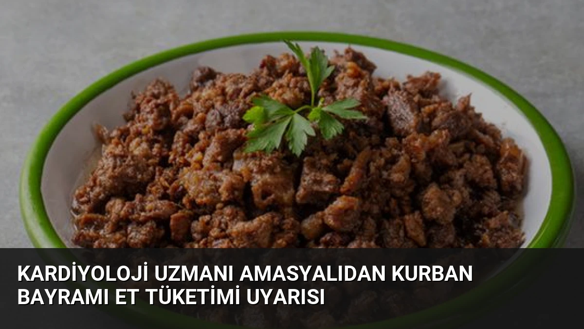 Kardiyoloji Uzmanı Amasyalıdan Kurban Bayramı Et Tüketimi Uyarısı
