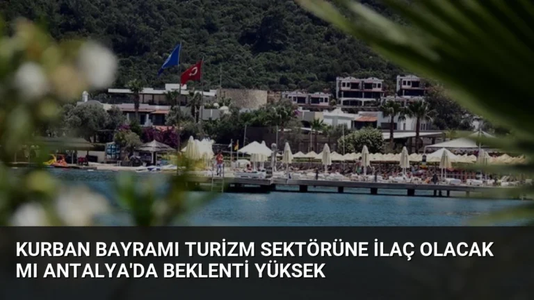 Kurban Bayramı Turizm Sektörüne İlaç Olacak mı Antalya’da Beklenti Yüksek