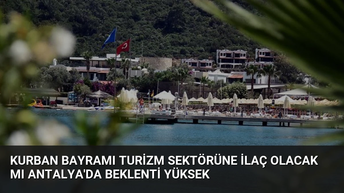 Kurban Bayramı Turizm Sektörüne İlaç Olacak mı Antalya’da Beklenti Yüksek