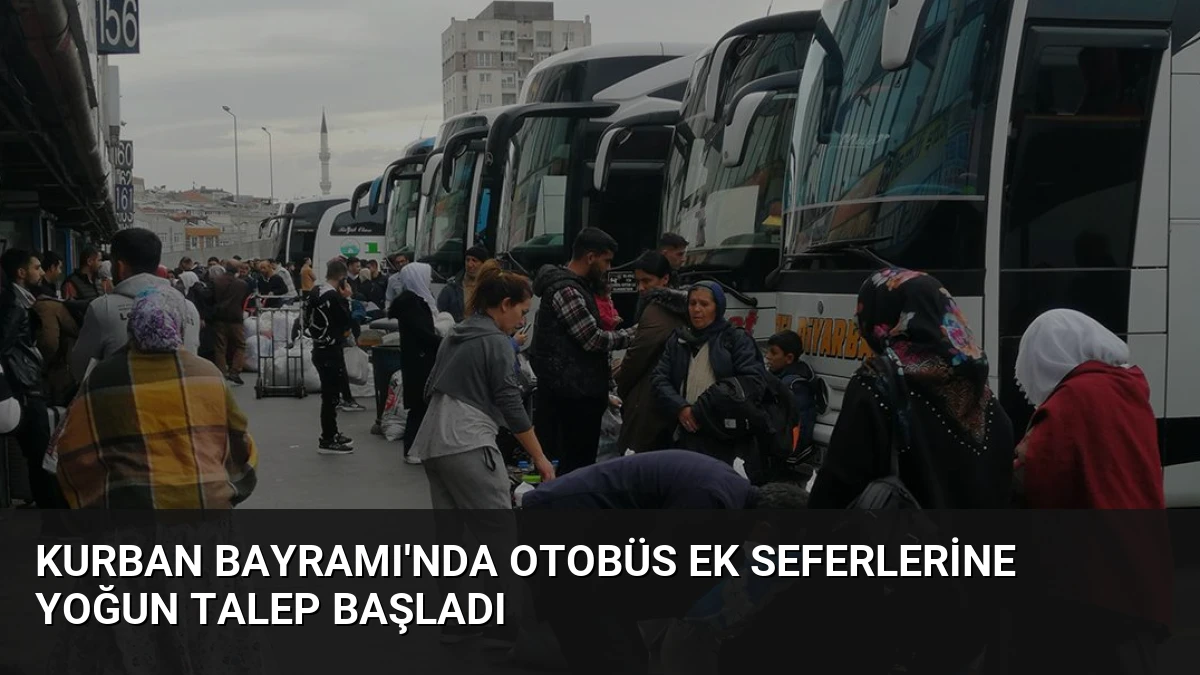 Kurban Bayramı’nda Otobüs Ek Seferlerine Yoğun Talep Başladı