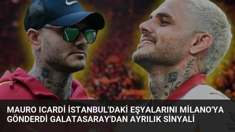 Mauro Icardi İstanbul’daki Eşyalarını Milano’ya Gönderdi Galatasaray’dan Ayrılık Sinyali