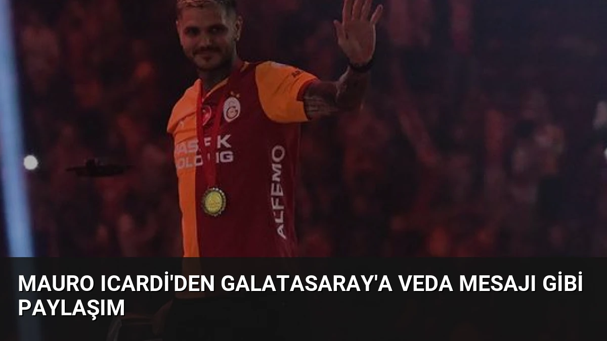 Mauro Icardi’den Galatasaray’a Veda Mesajı Gibi Paylaşım