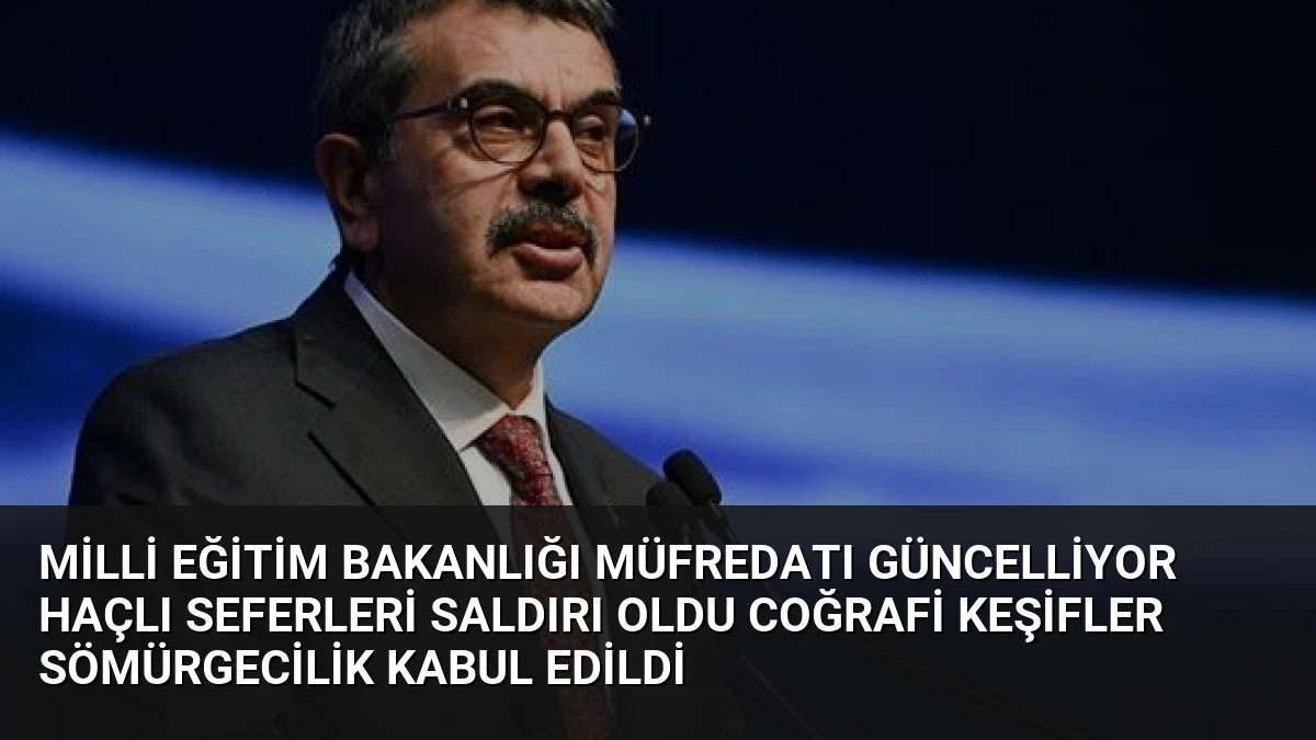 Milli Eğitim Bakanlığı Müfredatı Güncelliyor Haçlı Seferleri Saldırı Oldu Coğrafi Keşifler Sömürgecilik Kabul Edildi