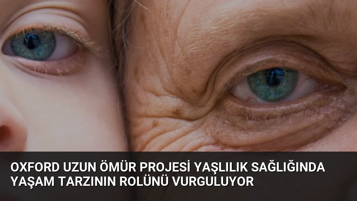 Oxford Uzun Ömür Projesi Yaşlılık Sağlığında Yaşam Tarzının Rolünü Vurguluyor