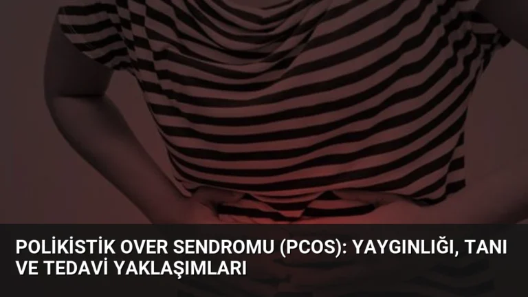 Polikistik Over Sendromu (PCOS): Yaygınlığı, Tanı ve Tedavi Yaklaşımları