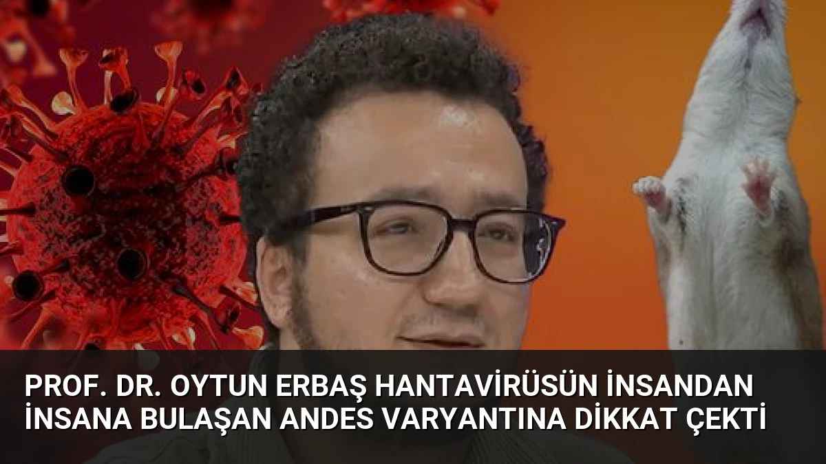 Prof. Dr. Oytun Erbaş Hantavirüsün İnsandan İnsana Bulaşan Andes Varyantına Dikkat Çekti
