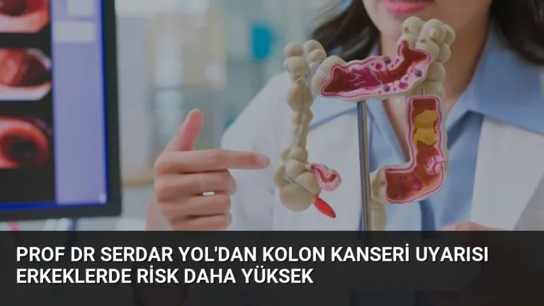 Prof Dr Serdar Yol’dan Kolon Kanseri Uyarısı Erkeklerde Risk Daha Yüksek