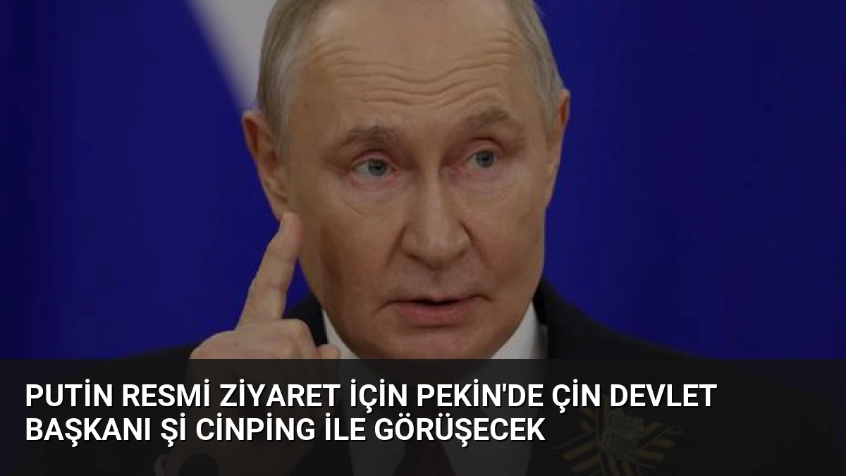 Putin Resmi Ziyaret İçin Pekin’de Çin Devlet Başkanı Şi Cinping İle Görüşecek