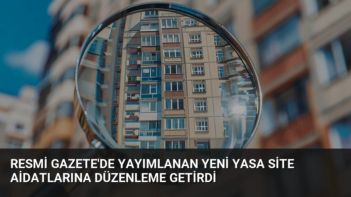 Resmi Gazete’de Yayımlanan Yeni Yasa Site Aidatlarına Düzenleme Getirdi