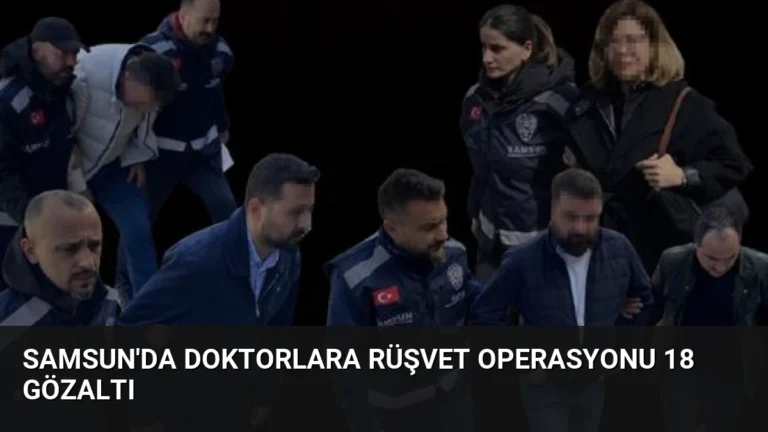 Samsun’da Doktorlara Rüşvet Operasyonu 18 Gözaltı