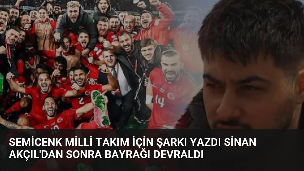 Semicenk Milli Takım İçin Şarkı Yazdı Sinan Akçıl’dan Sonra Bayrağı Devraldı