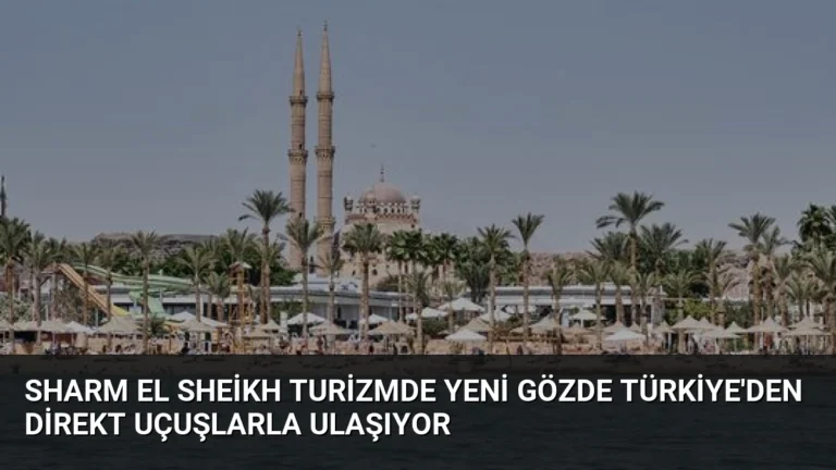 Sharm El Sheikh Turizmde Yeni Gözde Türkiye’den Direkt Uçuşlarla Ulaşıyor