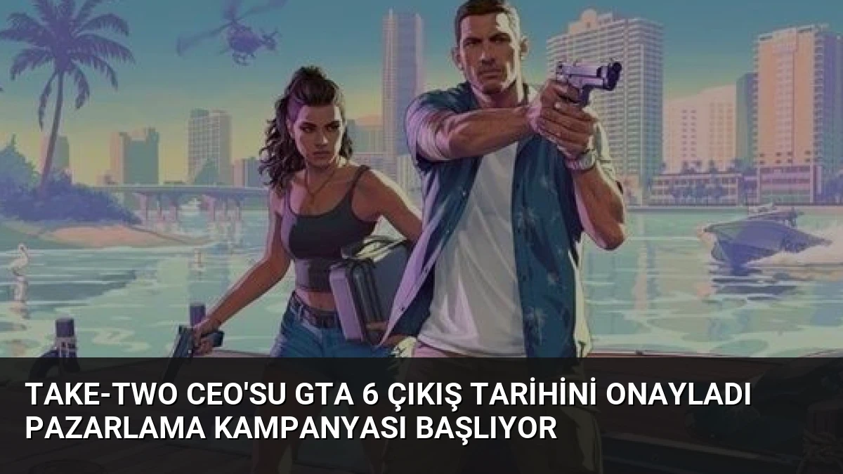 Take-Two CEO’su GTA 6 Çıkış Tarihini Onayladı Pazarlama Kampanyası Başlıyor